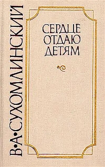 Сухамлинская сердце отдаю детям. Книга сухомлинского сердце отдаю детям. Слова сухомлинского сердце отдаю детям. Книга сердце отдаю д етя. Книга сердце отдаю д етя.
