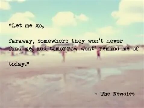 Go far away