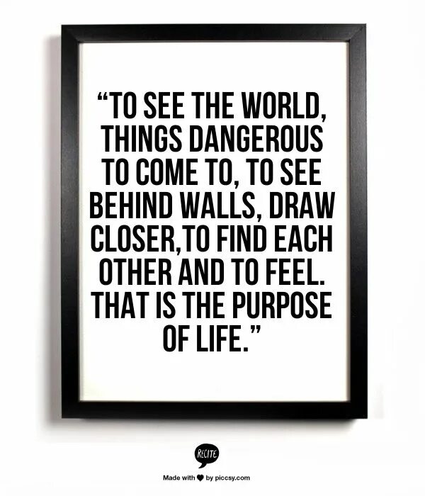 They come to see the. To see the World things Dangerous to come to. To see the World things Dangerous to come to to see behind Walls to draw closer. Слоган журнала Life. World of things.