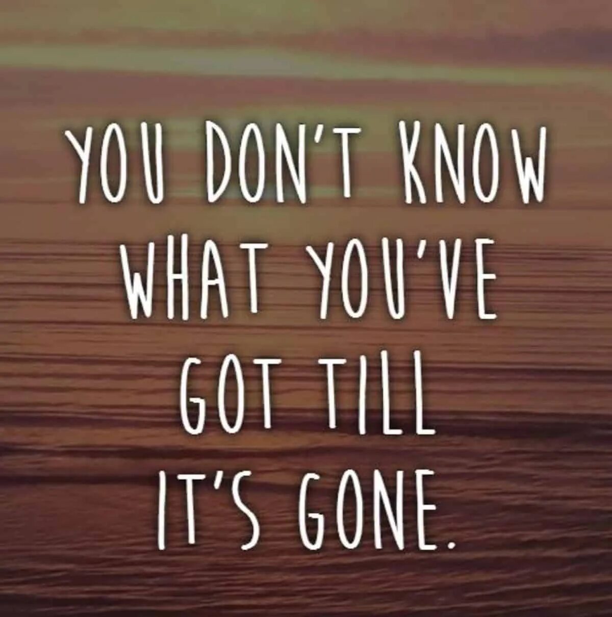 Know what you are. You don't know. Don't know what you got till its gone. You know/ don't know. You know you re like it