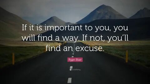 If not, you’ll find an excuse." 