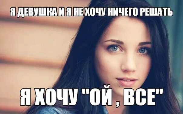 Мемы про девушек. Ой всё. Ой всё Мем. Девушка хочет.