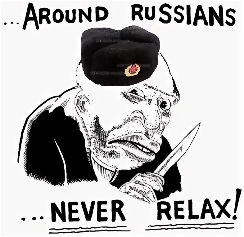 Black around. Never Relax. Never Relax around. Around Blacks never Relax. Around Slavs never Relax.