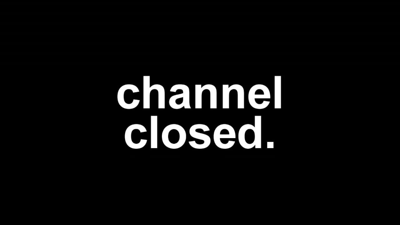 Channel closed. Channel closes. Channel is closed. Closure.