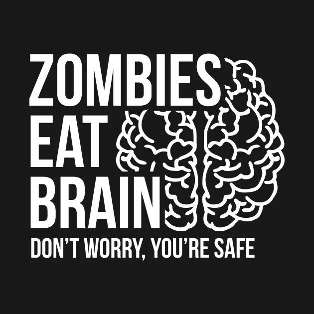 New don t you worry. Zombies eat Brains. You’re safe.. Zombies eat Brain dont worry you are safe.