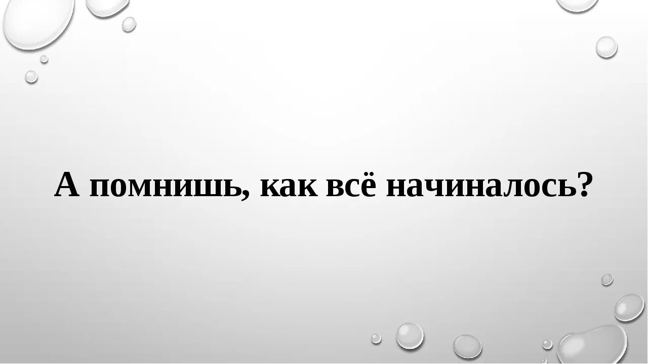 Как это было. А помнишь как все начиналось. Как все начиналось. Ты помнишь как всё начиналось. Вспомни как все начиналось.