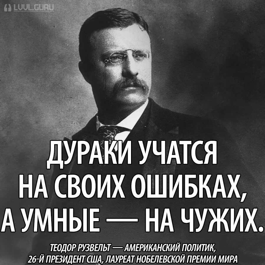 Человек учится на своих ошибках. Дурак учится на своих ошибках. Дураки учатся на чужих ошибках. Умный учится на чужих ошибках. Рузвельт цитаты.