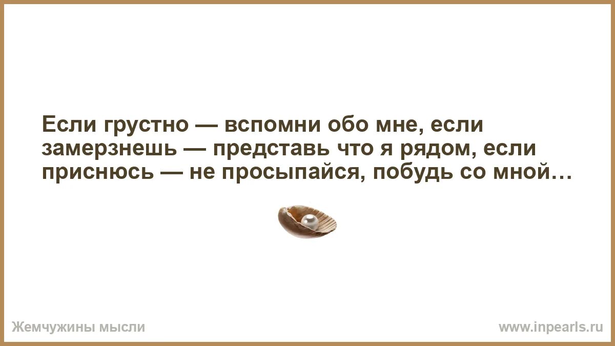 Если грустно вспомни обо мне если замерзнешь представь что я рядом. Если грустно вспомни обо мне. Если будет грустно вспомни обо мне. Если ты ему нужна он тебя из под земли достанет.