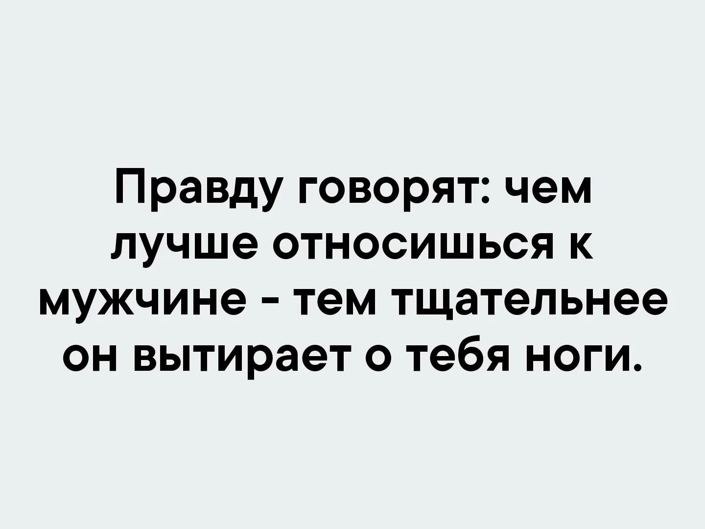 Что значит говорить правду. Чем лучше относишься к мужчине. Чем лучше относишься к человеку. Правду говорят чем лучше относишься к мужчине. Чем лучше относишься.