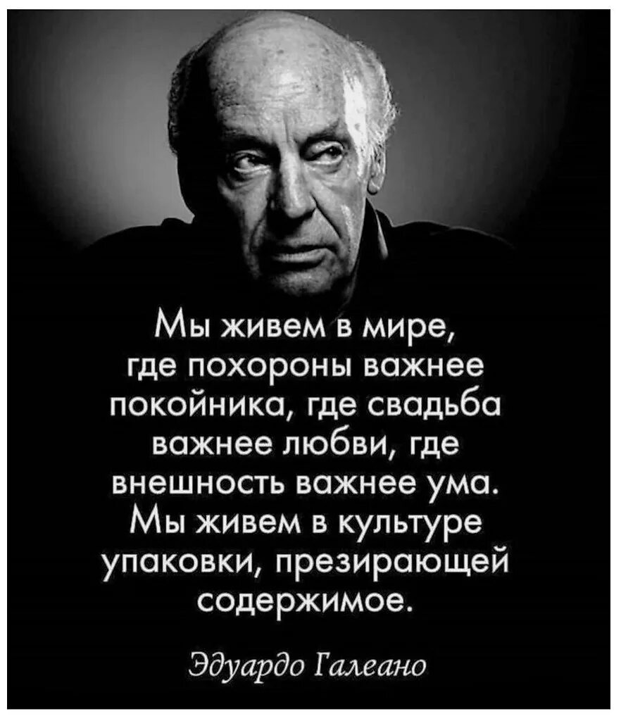 Такого мире мы живем. Эдуардо галеано высказывания. эдуардо галеано мы живем в мире. мы живём в мире где похороны важнее покойника. мудрые высказывания.