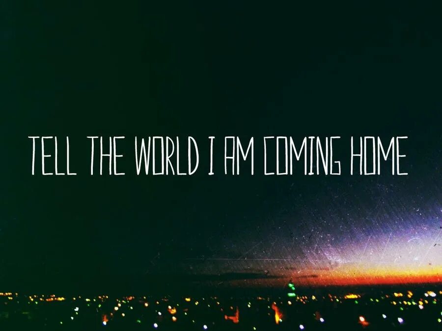 Coming Home. Coming Home again. Im coming Home. I'M coming. I m coming he said