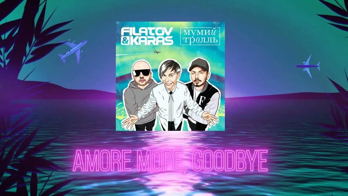 Filatov & Karas, Мумий Тролль - Amore море, Goodbye. Аморе море гудбай Мумий Тролль Филатов. Филатов и карась Мумий Тролль Аморе море. Мумий Тролль Аморе гудбай.