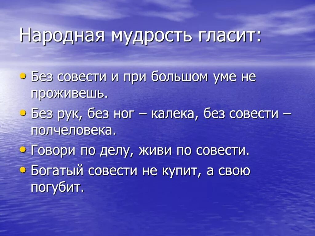 Народная мудрость гласит. Без совести и при большом уме не проживешь. Говори по делу живи по совести. Жить без совести.