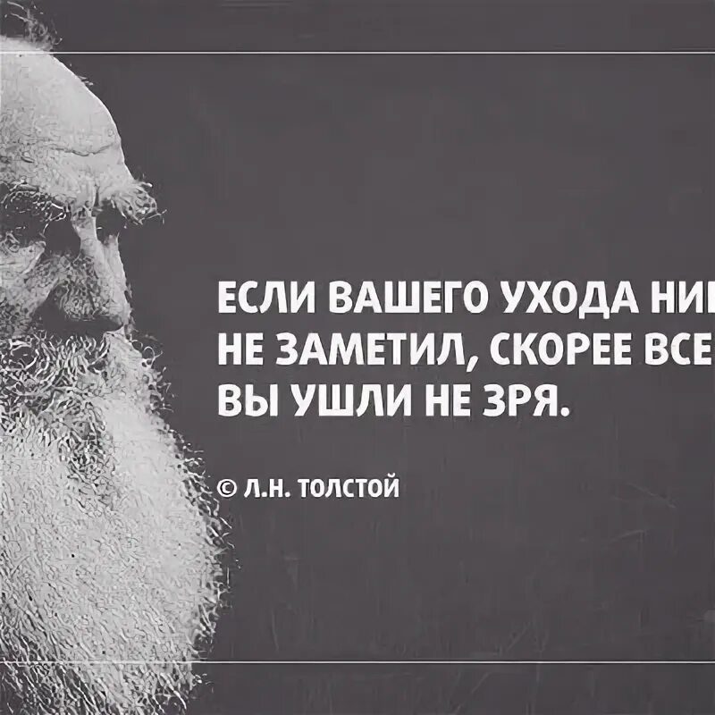 Если вашего ухода никто не заметил скорее всего вы ушли не зря. Если твоего ухода никто не заметил значит ты ушел не зря. Если ваш уход заметили. Если вашего ухода не заметили значит вы не зря ушли Лев толстой. Никто не ухаживал