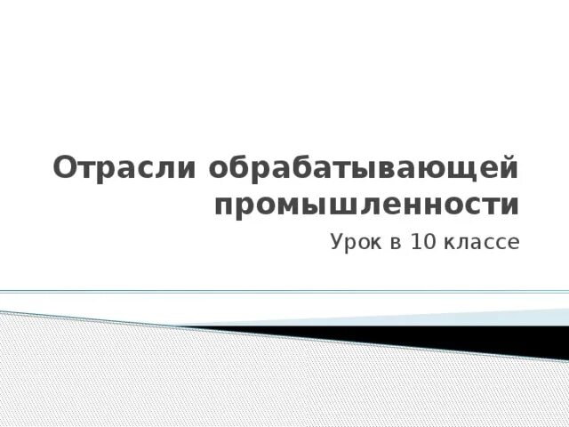 Отрасли обрабатывающей промышленности. Обрабатывающая промышленность урок 10 класс.