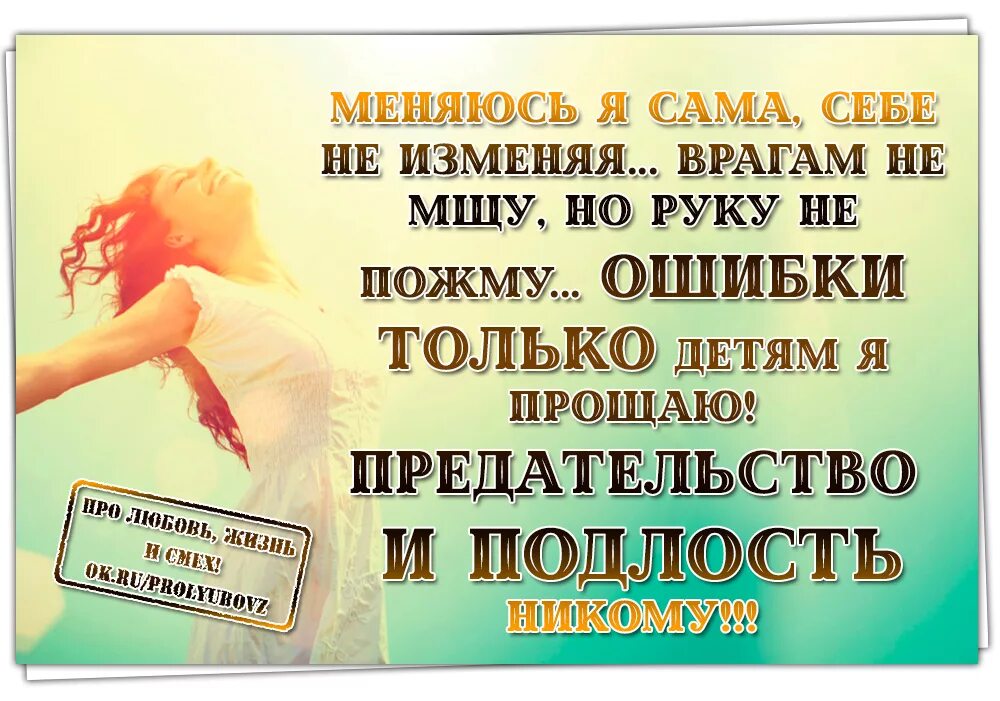 Жизнь любовь и ошибки. Подлость и предательство. меняюсь я сама себе не изменяя врагам. ошибки детям я прощаю предательство и подлость никому. предательство и подлость никому.