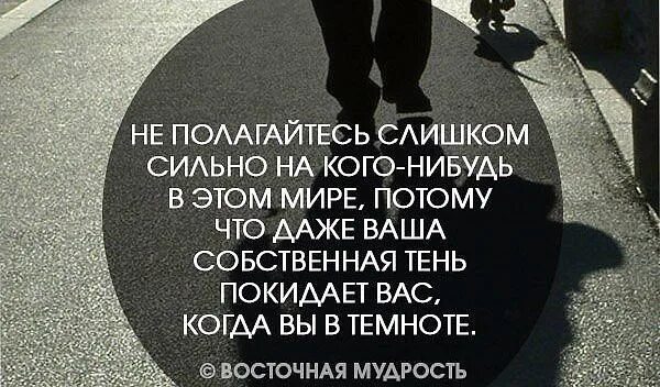 Надеяться на кого либо. Даже ваша Собственная тень. Даже Собственная тень покидает вас. Никогда не полагайся на людей. Не полагайтесь слишком сильно на кого-нибудь в этом.