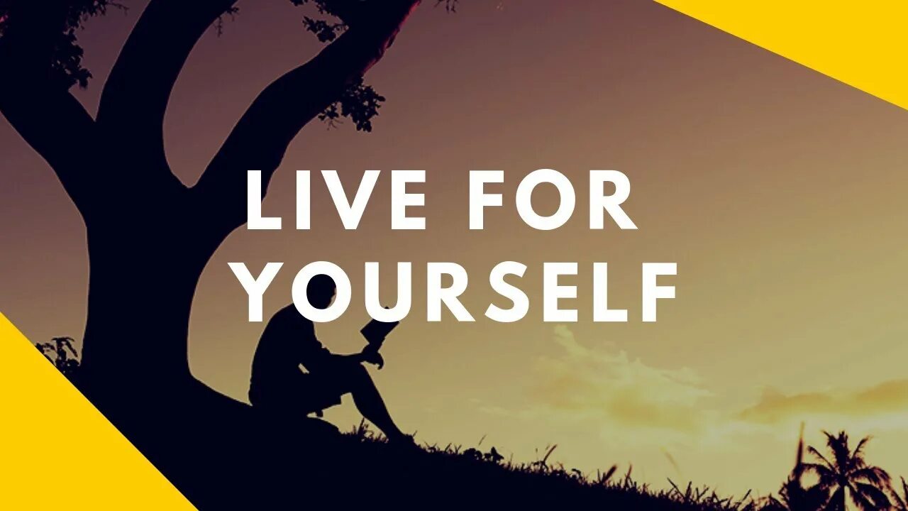 Live for yourself