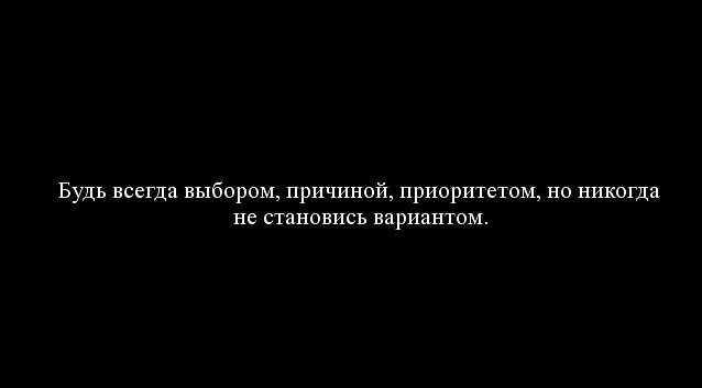 Не будь выбором будь приоритетом. Никогда не будь вариантом будь. Не выбирай меня если есть выбор. Будь всегда выбором причиной приоритетом. А причина была простая