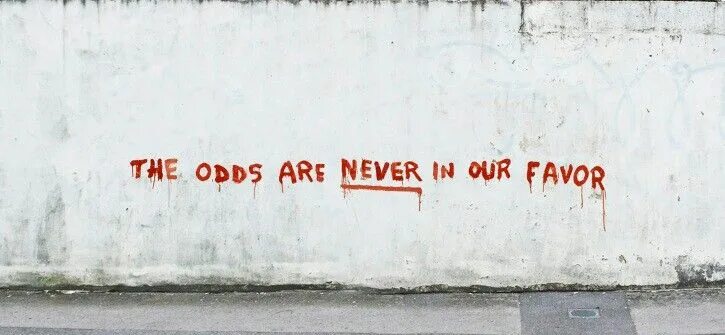 I would never like to go. The odds are never in our favor. удача никогда не бывает на нашей стороне. hunger games the odds are never in our favor.