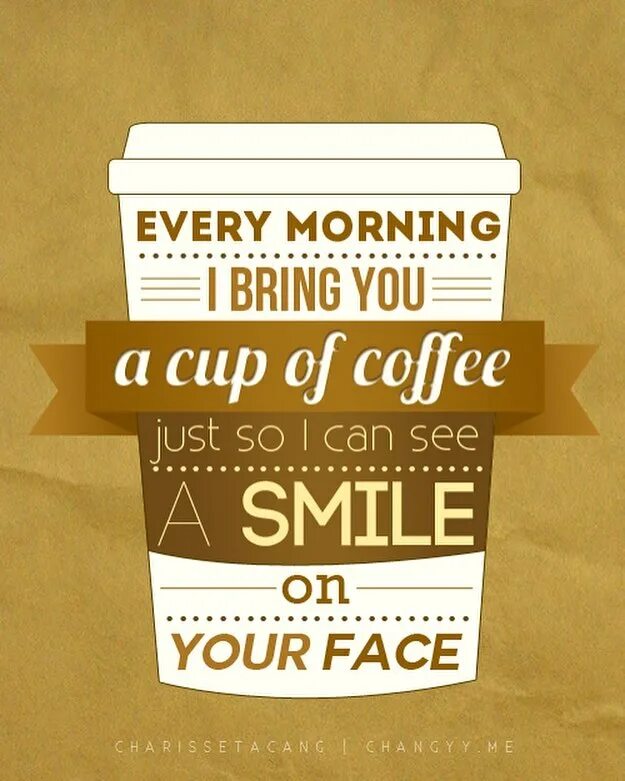 Every morning i get up. Типографика кофейни. coffee typography. кофе love. every time i see your smile.