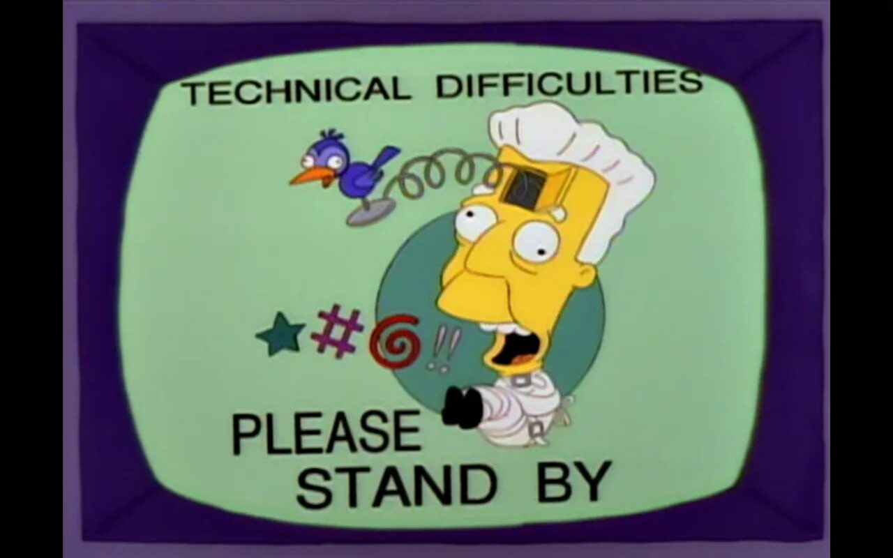 Technical difficulties изщь. Difficult technology. Technical difficulties please stand by simpsons. Difficult technology. Technical difficulties please stand by simpsons.