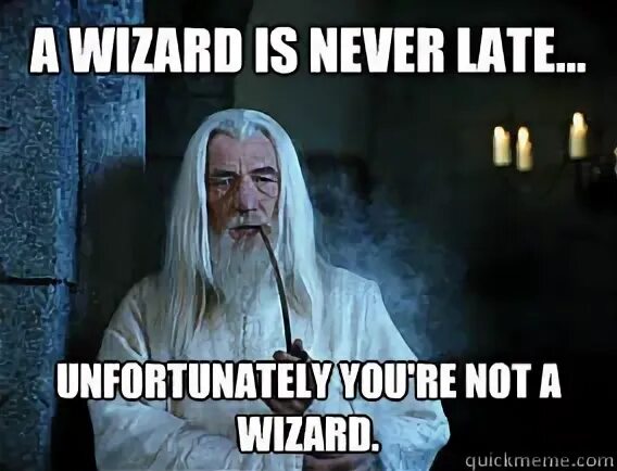 A Wizard is never late. Never too late Мем. You're late meme. Memes about being late.