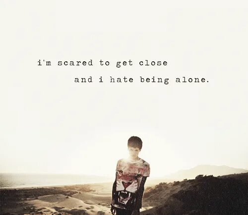 I got scared. Alone and scared. Im scared to get close and i hate being Alone. I hate being Alone. Im Alone песня.