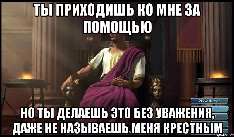 Просишь без уважения. Ты приходи ко мне без уважения. Ты приходи ко мне без уважения. Дон корлеоне ты просишь без уважения приходишь ко мне. Ты приходишь ко мне и просишь без уважения.
