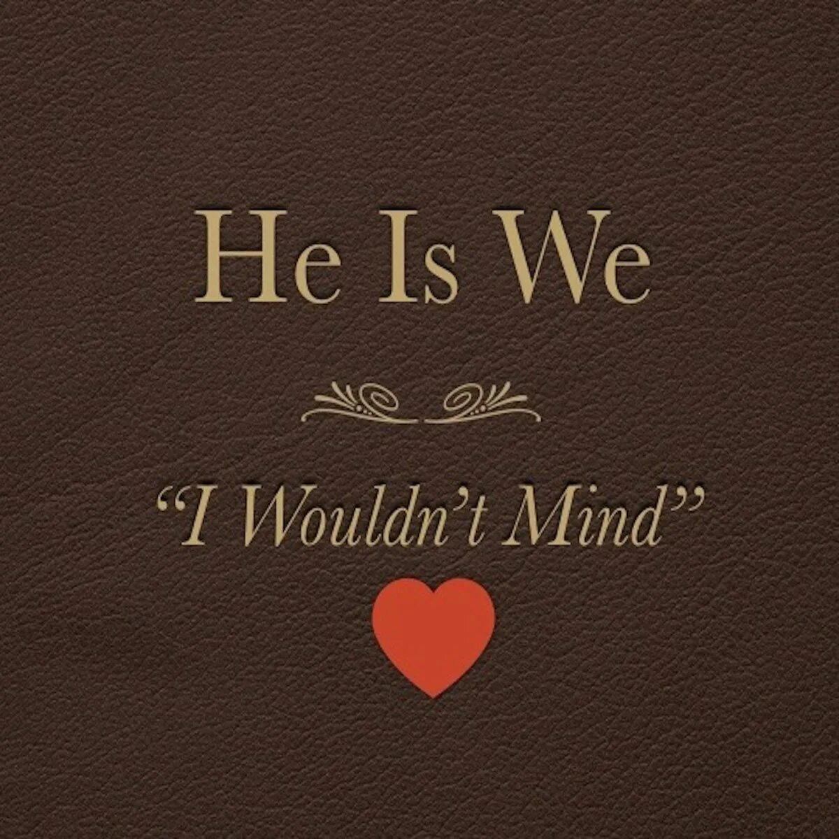I wouldn. Wouldn't Mind. I wouldn't Mind. I wouldn't Mind he is we. Альбом песни i wouldn't Mind he is we.