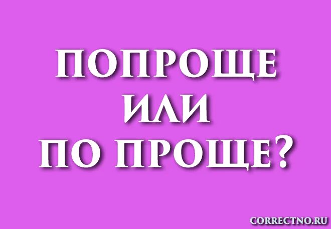 Будет не просто как пишется. Попроще или по-проще. Попроще как пишется. Как пишется по. По проще как пишется.