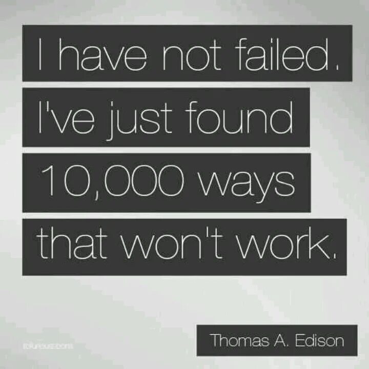 That won t work. I have not failed. i ve just found 10.000 ways that won t work.. i haven&#039;t failed i&#039;ve found 10000. i haven&#039;t failed, i&#039;ve found 10000 ways that don&#039;t work. i havent failed i&#039;ve found 10000 ways.