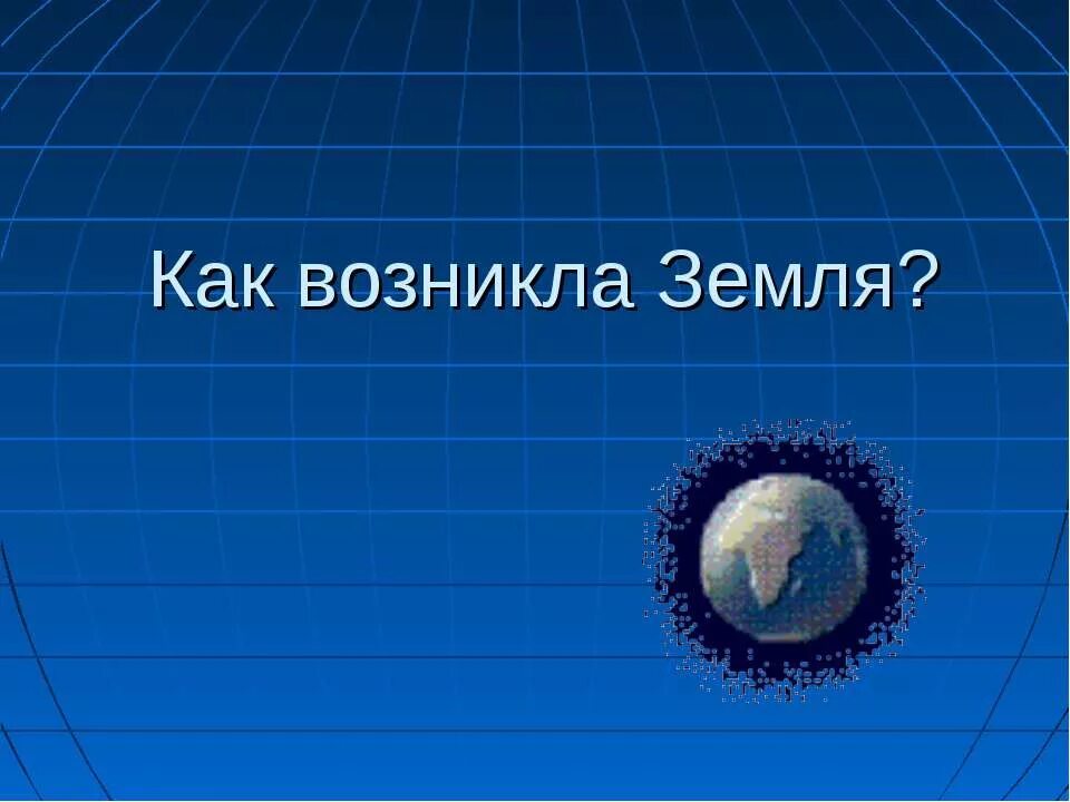 Урок планеты 5 класс. Как возникла земля. Происхождение планеты земля. Доклад на тему происхождение земли. Планета земля для презентации.