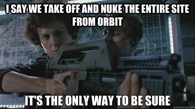 Can i take off my. Nuke it from orbit. nuke the site from orbit. nuke meme. take them off игра.