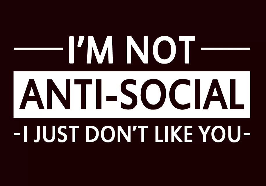 Just like mine. I am not Antisocial. I'M not Antisocial i'. I am i,m not. Just like me.