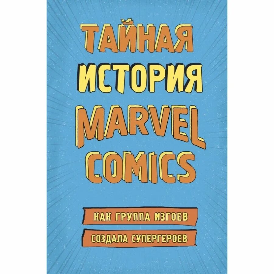 Создай супер. Тайная история marvel comics. как группа изгоев создала супергероев. тайная история марвел как группа изгоев создала супергероев.