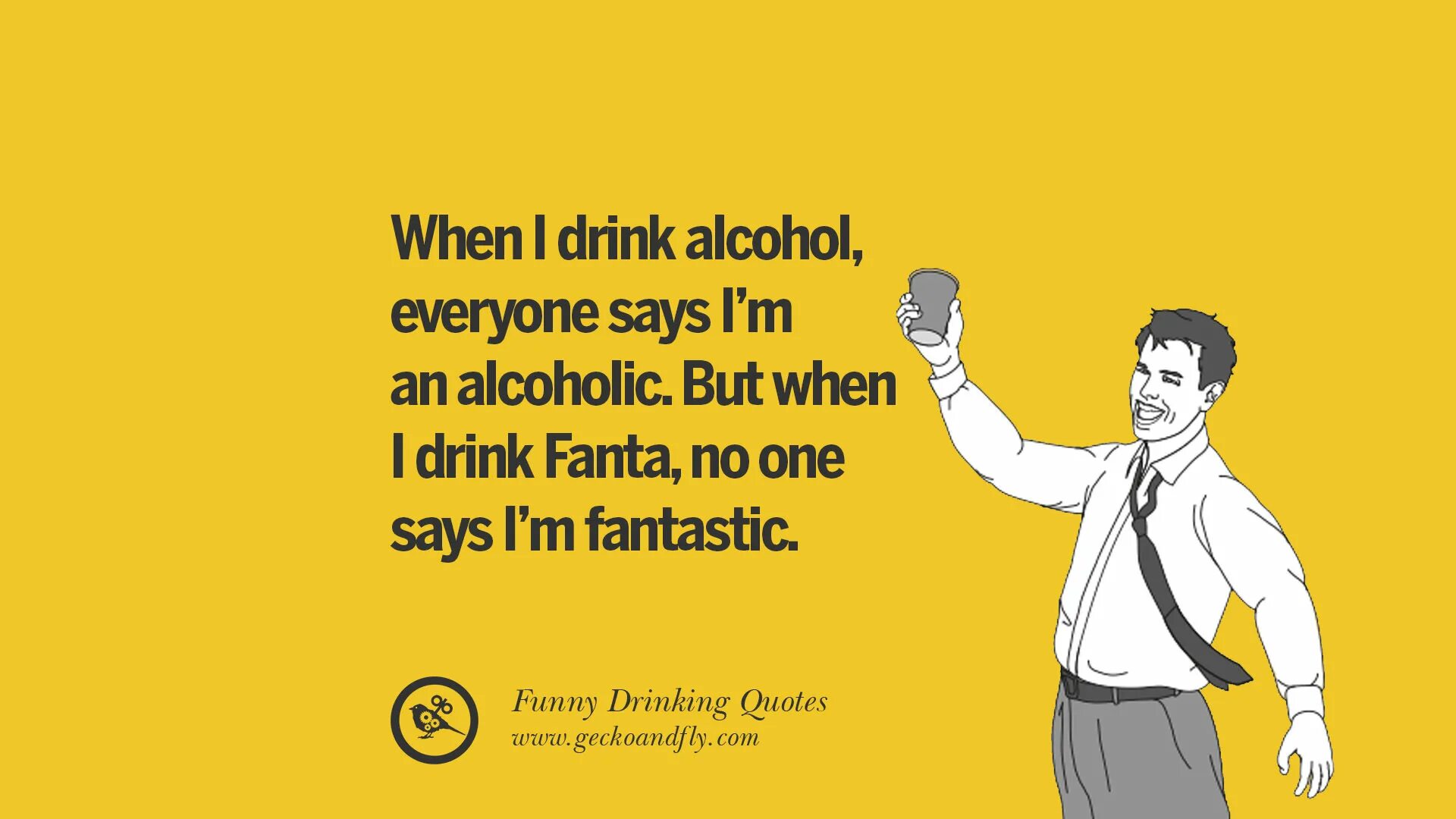 When we fun. Alcoholic funny. When i Drink alcohol, everyone says im an alcoholic.. When i Drink alcohol, people Call me alcoholic... But when i Drink Fanta, no one Calls me fantastic. I Love you like an alcoholic.