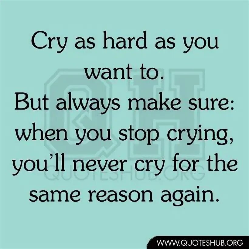 For the same reason. Hard cry. stop crying. motivational quotes never cry. i want you to cry for me cry for me.