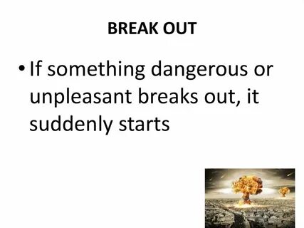 Breaking out breaking down