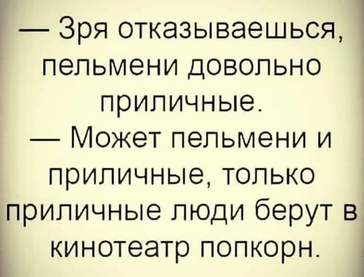 Довольно прилично. Зря отказываешься пельмени довольно приличные. зря ты отказываешься пельмени то вкусные. зря ты отказываешься. зря ты отказалась от пельменей.
