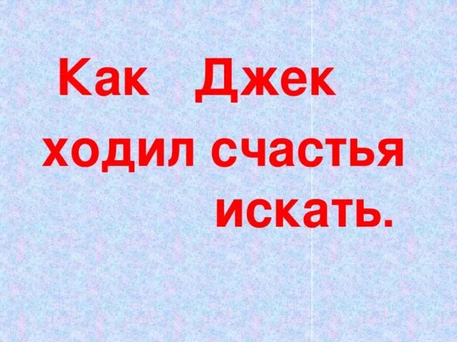 Сказка как джек ходил счастье. Как Джек ходил счастья искать. Как Джек ходил счастья искать 2 класс. Как Джек счастье искал. Презентация как Джек ходил счастье искать 2 класс.