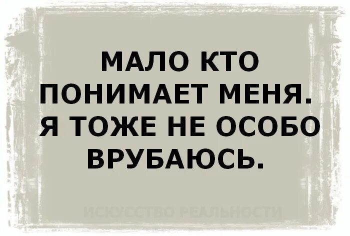 Никто не понимает меня я тоже не особо врубаюсь. Меня мало кто понимает. Мало кто поймет. Мало кто.