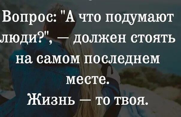 А что подумают люди должен стоять на самом последнем месте. Вопрос что подумают люди должен стоять на последнем месте. Что подумают люди цитаты. Что подумают другие люди. Вопрос афоризмы