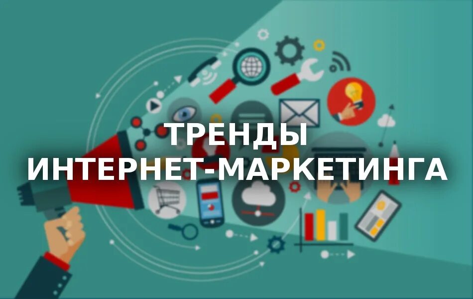 Современные тенденции маркетинга. Интернет маркетинг. Тренды маркетинга. Тенденции продвижения. Интернет тренды.