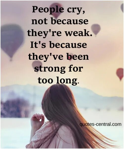 Because it is not right. People Cry not because they're weak. Long quotes. Do not Cry. People Cry not because they re weak but because they ve been Warriors for too long.