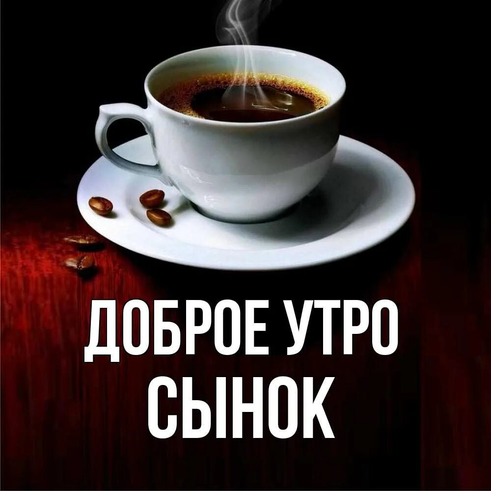 Доброе утро сын взрослый картинки. Доброе утро сынок. доброе утро сын. открытки с добрым утром сыну. доброе утро алёнушка.