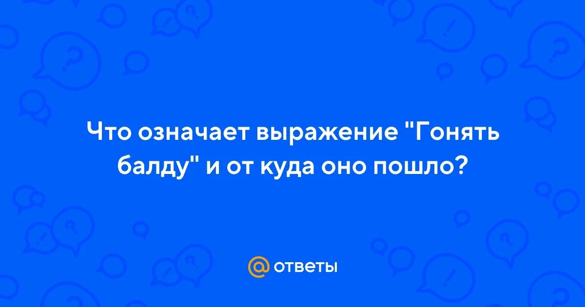 Гонять балду. Что значит гонять балду. Выражение от балды что значит.