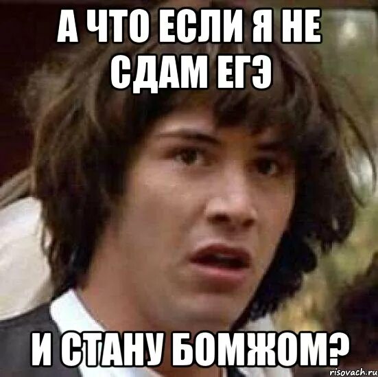 Что делать если сдал. Если картинка. киану ривз а что если. не сдал егэ. если меня не станет.
