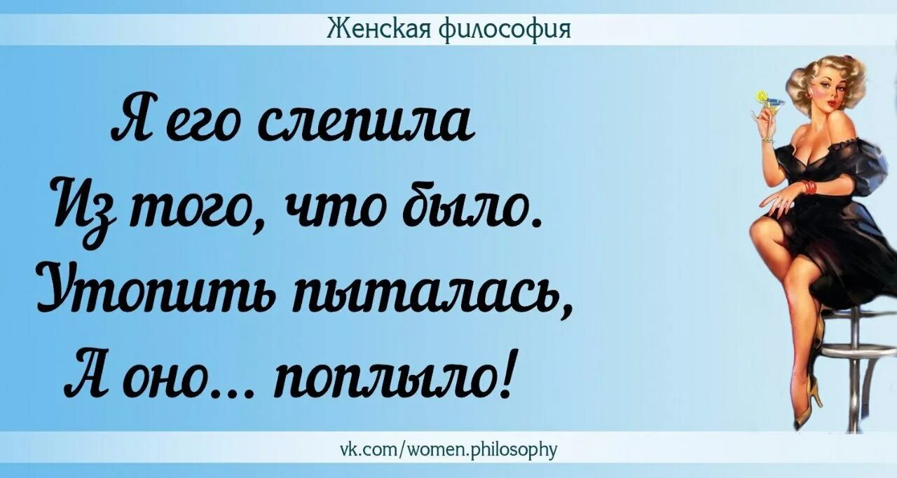 Я его слепила из того что было. Женская философия в картинках. Женская философия юмор. Женская философия в картинках с юмором.