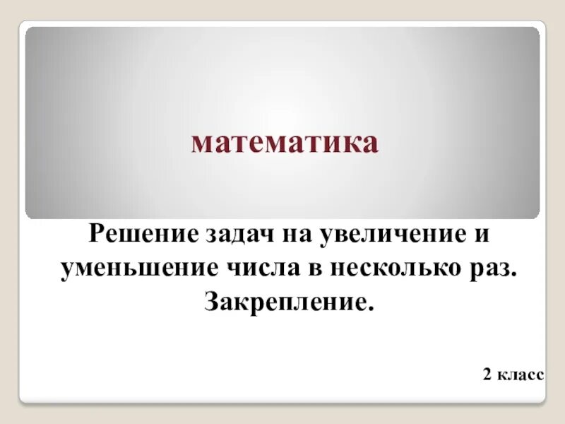 Решение задач на увеличение и уменьшение в несколько раз. Решение задач на увеличение уменьшение несколько раз закрепление. Увеличение и уменьшение в несколько раз 2 класс. Математика 2 класс увеличение и уменьшение в несколько раз.